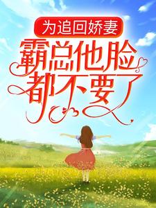 为追回娇妻，霸总他脸都不要了免费阅读，为追回娇妻，霸总他脸都不要了季翰诚唐君瑶