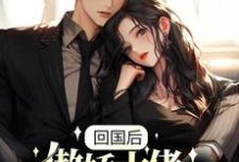 回国后,傲娇大佬日日痴缠小说的最新章节在哪里更新?免费追踪阅读-瑞奇文学