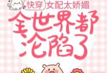 《快穿：女配太娇媚，全世界都沦陷了》全集免费在线阅读（ 宫弗若祁贺连）-瑞奇文学