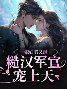 小说《媳妇美又飒，糙汉军官宠上天》章节免费阅读