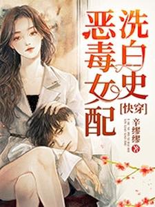 《快穿：恶毒女配洗白史》小说主角辛夷陆宇章节章节免费在线阅读