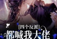 四个反派都喊我大佬,画风逐渐带偏小说完结了吗?在哪里可以免费读到?-瑞奇文学