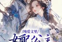 完结版《纯爱文里，女配公主被宠成团宠》在线免费阅读-瑞奇文学