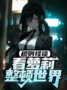 规则怪谈：看萝莉整顿世界楚白，规则怪谈：看萝莉整顿世界最新章节