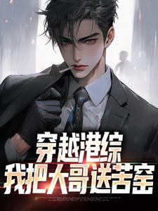 穿越港综，我把大哥送苦窑小说的免费电子版在哪里可以下载或阅读？