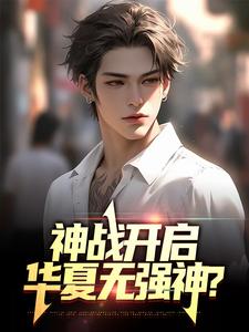 《神战开启，华夏无强神？》小说章节在线试读，《神战开启，华夏无强神？》最新章节目录