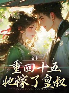 宅斗：重回十五，她嫁了皇叔免费阅读，宅斗：重回十五，她嫁了皇叔章节目录