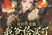 在线免费阅读说好的龙髓，我爸给买了别人脊骨？完整小说-瑞奇文学