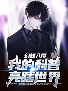 幻想入侵：我的科普亮瞎世界小说完结版章节免费阅读