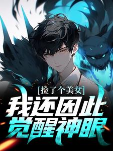 捡了个美女，我还因此觉醒神眼免费阅读，捡了个美女，我还因此觉醒神眼章节在线阅读