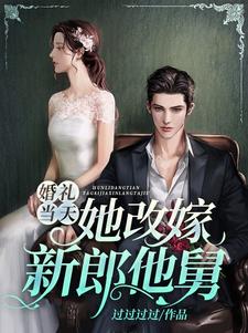 求婚礼当天，她改嫁新郎他舅小说的全文免费阅读链接