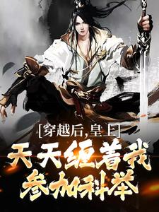 小说《穿越后，皇上天天缠着我参加科举》章节免费阅读