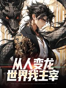 从人变龙，世界我主宰小说，从人变龙，世界我主宰苏洋
