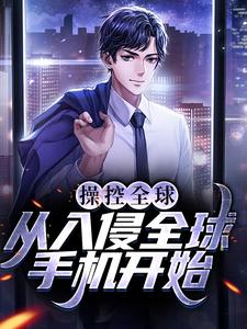 操控全球，从入侵全球手机开始小说，操控全球，从入侵全球手机开始在线阅读