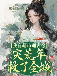 我有超市通古今，灾荒年救了全城小说无弹窗阅读的网站推荐