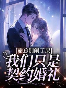 寻找能够免费阅读霸总别闹了，我们只是契约婚礼小说的平台