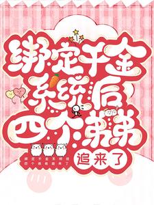 绑定千金系统后四个弟弟追来了小说有没有完结版在线？