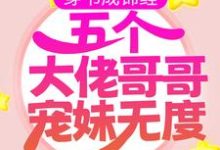 已完结小说《穿书成锦鲤：五个大佬哥哥宠妹无度》章节免费阅读-瑞奇文学