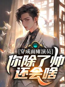 小说《穿成面瘫演员：你除了帅，还会啥》章节免费阅读