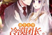 已完结小说《重生七零:冷漠团长对我百依百顺》章节免费阅读-瑞奇文学