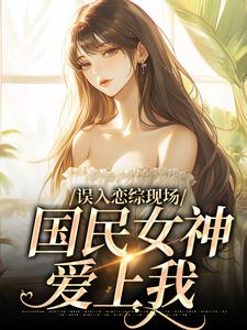 误入恋综现场，国民女神爱上我章节免费在线阅读，赵郁完结版