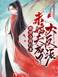 在线寻找绝世女将归来：未婚夫成了大反派小说的无删减版本