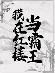 《我在红楼当霸王》小说章节列表免费试读，贾环薛宝钗小说在线阅读