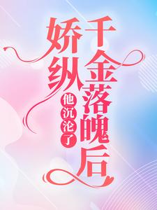 娇纵千金落魄后，他沉沦了小说，娇纵千金落魄后，他沉沦了果子啊