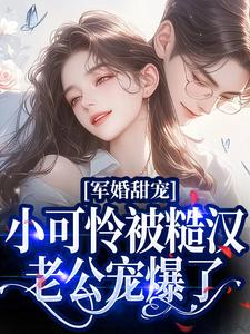 求军婚甜宠：小可怜被糙汉老公宠爆了小说免费资源