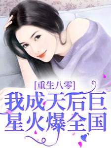 完结版《重生八零，我成天后巨星火爆全国》章节阅读