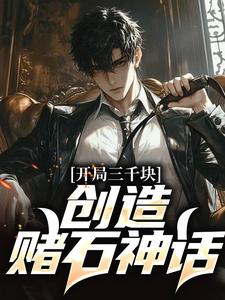 开局三千块，创造赌石神话陈峰小说在线章节目录阅读最新章节
