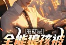 寻找蘑菇屋:全能狼孩被向往曝光了小说的最新更新章节-瑞奇文学