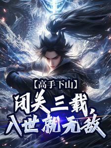 高手下山：闭关三载，入世就无敌小说免费资源，高手下山：闭关三载，入世就无敌在线阅读