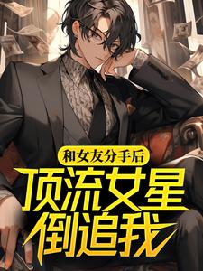 林昊白露小说《和女友分手后，顶流女星倒追我》在线阅读