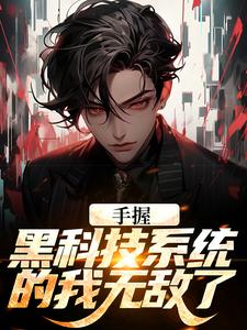 手握黑科技系统的我无敌了江川，手握黑科技系统的我无敌了小说免费阅读