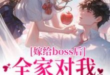 已完结小说《嫁给boss后,全家对我刮目相看》章节免费阅读-瑞奇文学