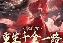 掌心宠，重生千金一路宫斗夺后位这本小说在哪里可以看？哪里有免费试读章节？-瑞奇文学