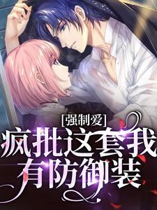 完结版《强制爱？疯批这套我有防御装》在线免费阅读