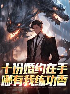 十份婚约在手，哪有我练功香完整版最新章节，十份婚约在手，哪有我练功香章节在线阅读