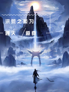 童天通天小说洪荒之我为通天道尊在线阅读章节