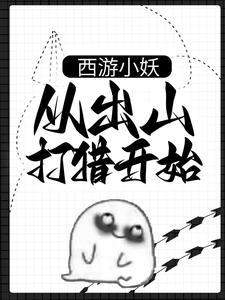 《西游小妖，从出山打猎开始》全集免费在线阅读（朱佩奇）