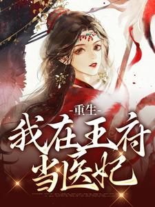 叶阮完整版小说《重生：我在王府当医妃》免费阅读