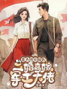 小说《童养媳觉醒后，二婚高嫁军工大佬》章节免费阅读