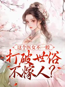 这个医女不一般，打破世俗不嫁人？最新章节，这个医女不一般，打破世俗不嫁人？免费阅读