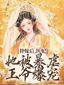 完结版《替嫁后，医妃她被暴虐王爷爆宠》免费阅读