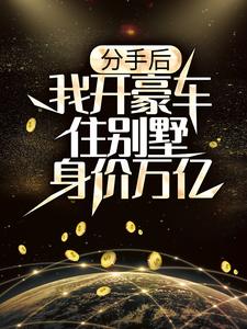 分手后，我开豪车住别墅身价万亿小说的最新章节在哪里更新？免费追踪阅读