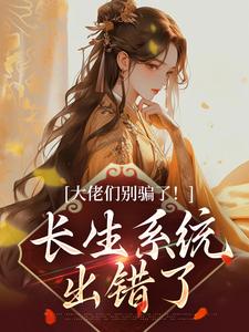 大佬们别骗了！长生系统出错了这本小说完结了吗？免费查看最新章节