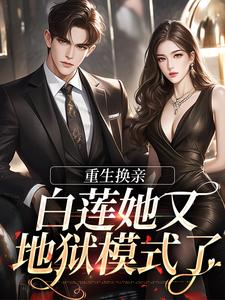 重生换亲，白莲她又地狱模式了圆音小说免费阅读