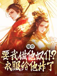 魔尊要我做他奴仆？衣服给他炸了！最新章节，魔尊要我做他奴仆？衣服给他炸了！免费阅读