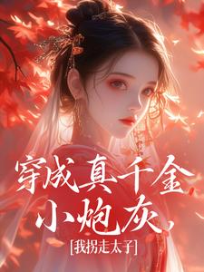 穿成真千金小炮灰，我拐走太子完整版最新章节，穿成真千金小炮灰，我拐走太子章节在线阅读